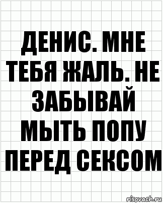 Денис. Мне тебя жаль. Не забывай мыть попу перед сексом, Комикс  бумага