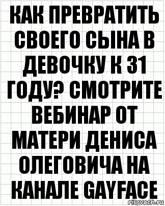 Как превратить своего сына в девочку к 31 году? Смотрите вебинар от матери Дениса Олеговича на канале Gayface, Комикс  бумага