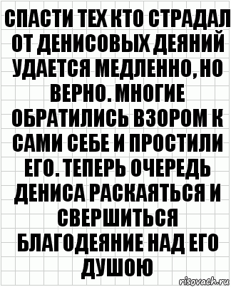 Спасти тех кто страдал от Денисовых деяний удается медленно, но верно. Многие обратились взором к сами себе и простили его. Теперь очередь Дениса раскаяться и свершиться благодеяние над его душою, Комикс  бумага