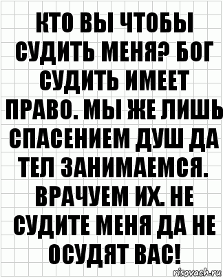 Кто вы чтобы судить меня? Бог судить имеет право. Мы же лишь спасением душ да тел занимаемся. Врачуем их. Не судите меня да не осудят вас!, Комикс  бумага