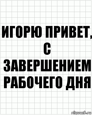 игорю привет, с завершением рабочего дня, Комикс  бумага