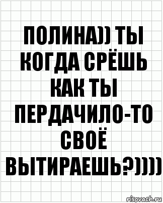 полина)) ты когда срёшь как ты пердачило-то своё вытираешь?)))), Комикс  бумага