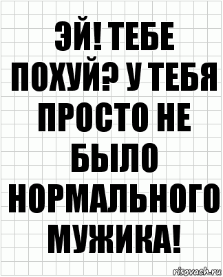 Эй! Тебе похуй? У тебя просто не было нормального мужика!, Комикс  бумага