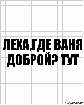 леха,где ваня доброй? тут, Комикс  бумага