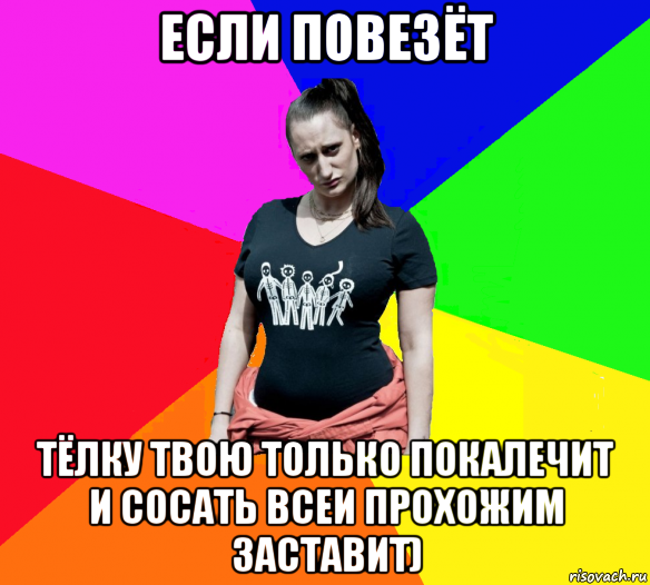 если повезёт тёлку твою только покалечит и сосать всеи прохожим заставит), Мем чотка мала