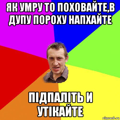 як умру то поховайте,в дупу пороху напхайте підпаліть и утікайте, Мем Чоткий паца