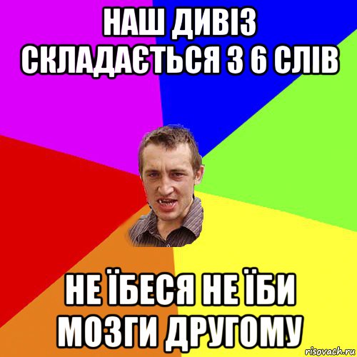 наш дивіз складається з 6 слів не їбеся не їби мозги другому, Мем Чоткий паца