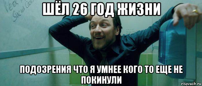 шёл 26 год жизни подозрения что я умнее кого то еще не покинули, Мем  Что происходит