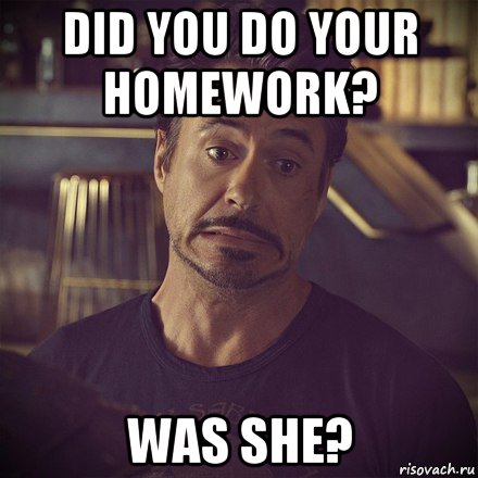did you do your homework? was she?, Мем   дауни фиг знает