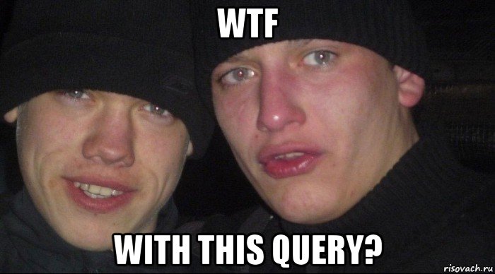 wtf with this query?, Мем Ебать ты лох