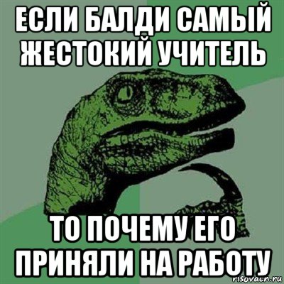 если балди самый жестокий учитель то почему его приняли на работу, Мем Филосораптор