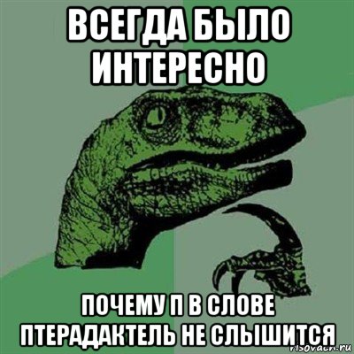 всегда было интересно почему п в слове птерадактель не слышится, Мем Филосораптор