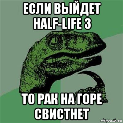 если выйдет half-life 3 то рак на горе свистнет, Мем Филосораптор