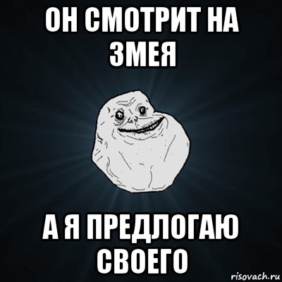 он смотрит на змея а я предлогаю своего, Мем Forever Alone