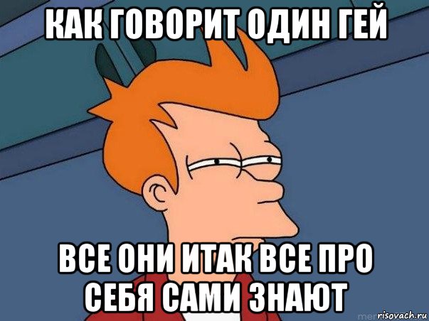 как говорит один гей все они итак все про себя сами знают, Мем  Фрай (мне кажется или)