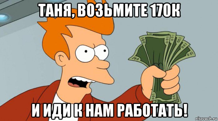 таня, возьмите 170к и иди к нам работать!