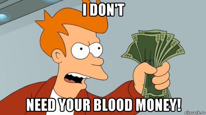 i don't need your blood money!, Мем Заткнись и возьми мои деньги