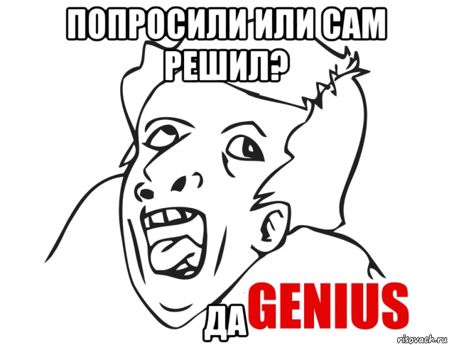 попросили или сам решил? да, Мем  Genius