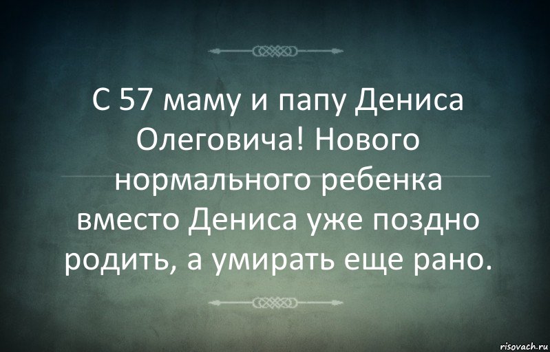 С 57 маму и папу Дениса Олеговича! Нового нормального ребенка вместо Дениса уже поздно родить, а умирать еще рано., Комикс Игра слов 3