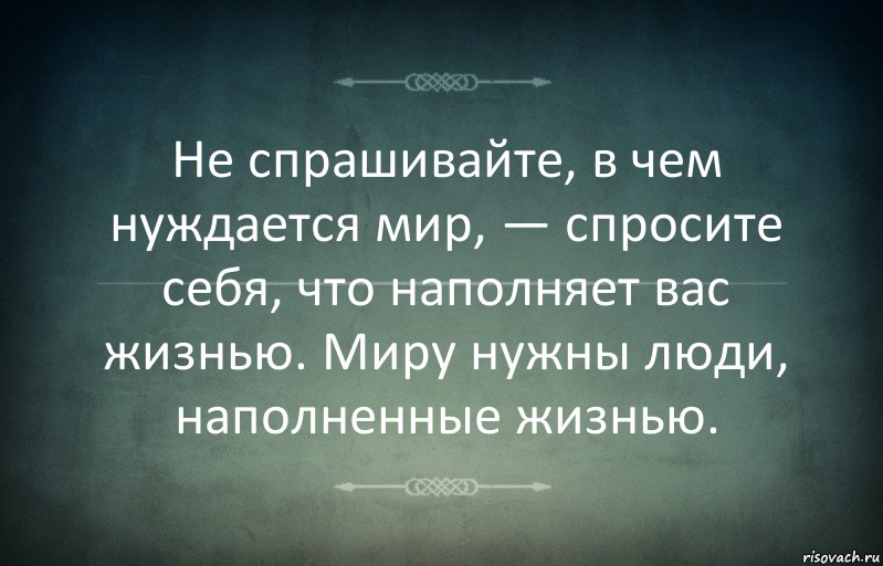 Не спрашивайте, в чем нуждается мир, — спросите себя, что наполняет вас жизнью. Миру нужны люди, наполненные жизнью., Комикс Игра слов 3