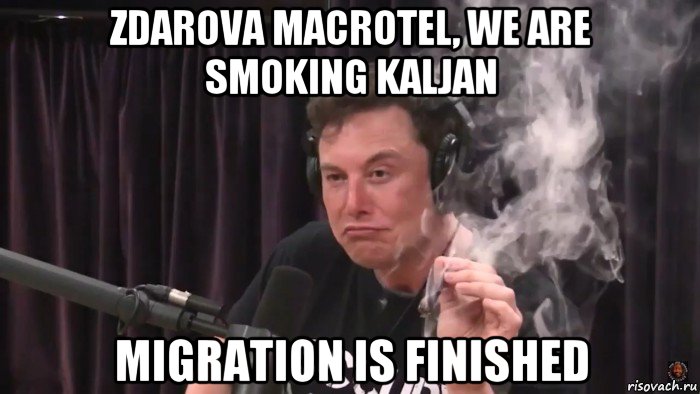 zdarova macrotel, we are smoking kaljan migration is finished