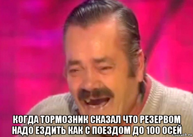  когда тормозник сказал что резервом надо ездить как с поездом до 100 осей, Мем  Испанец