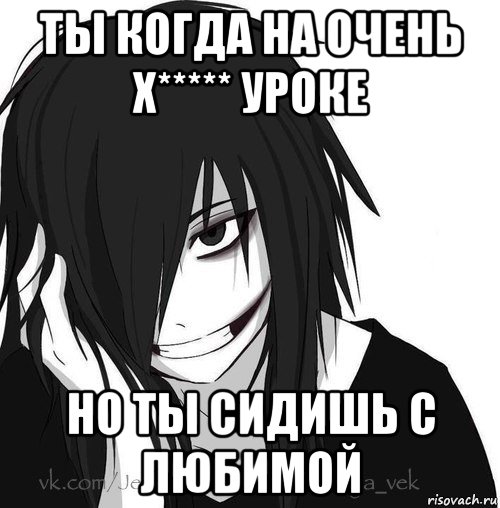 ты когда на очень х***** уроке но ты сидишь с любимой, Мем Jeff the killer