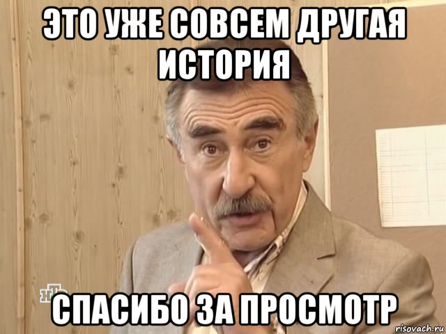 это уже совсем другая история спасибо за просмотр, Мем Каневский (Но это уже совсем другая история)