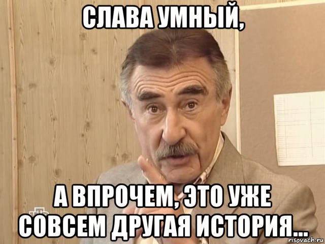 слава умный, а впрочем, это уже совсем другая история..., Мем Каневский (Но это уже совсем другая история)