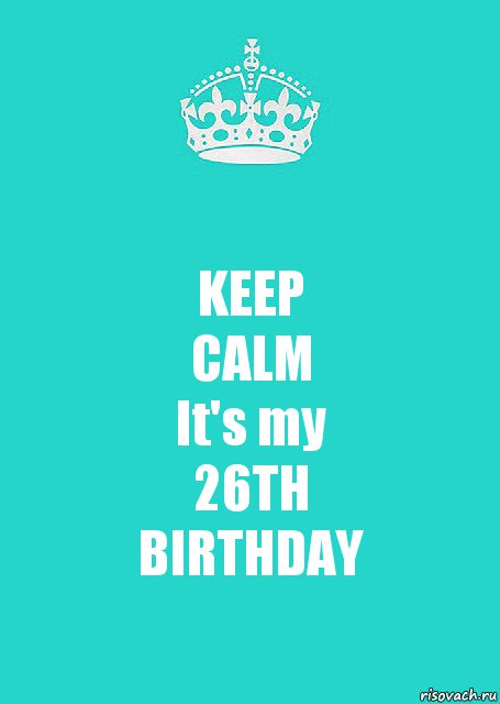 KEEP
CALM
It's my
26TH
BIRTHDAY, Комикс  Keep Calm 2