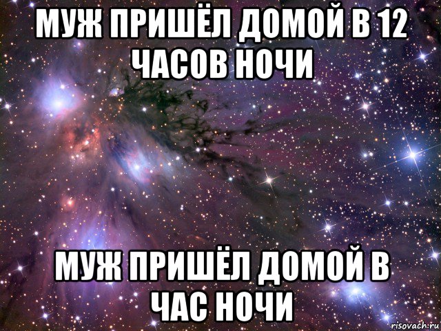 муж пришёл домой в 12 часов ночи муж пришёл домой в час ночи, Мем Космос