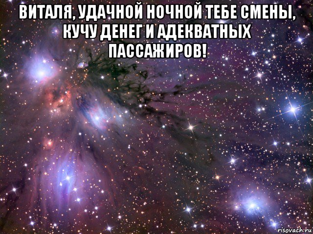 виталя, удачной ночной тебе смены, кучу денег и адекватных пассажиров! , Мем Космос