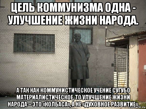 цель коммунизма одна - улучшение жизни народа. а так как коммунистическое учение сугубо материалистическое, то улучшение жизни народа – это «колбаса», а не «духовное развитие»., Мем  Ленин за углом (пс, парень)