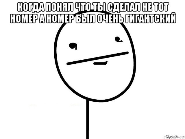 когда понял что ты сделал не тот номер а номер был очень гигантский , Мем Покерфэйс