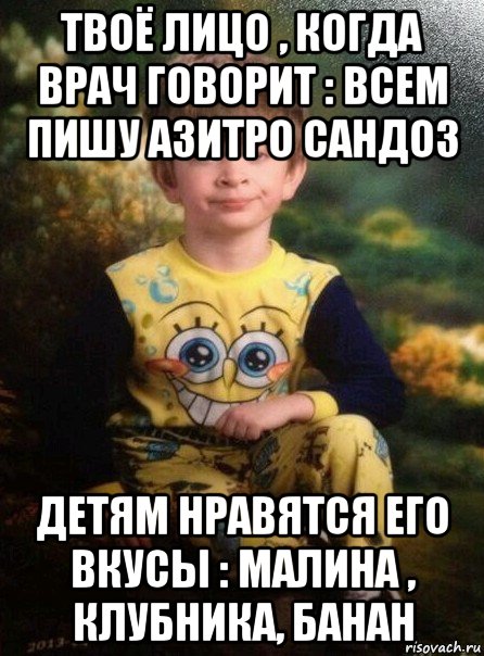 твоё лицо , когда врач говорит : всем пишу азитро сандоз детям нравятся его вкусы : малина , клубника, банан, Мем Мальчик в пижаме