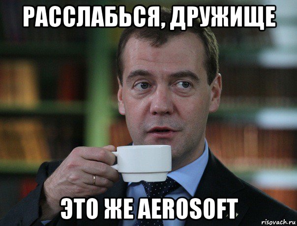 расслабься, дружище это же aerosoft, Мем Медведев спок бро