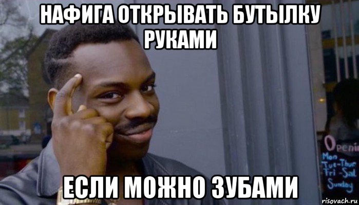 нафига открывать бутылку руками если можно зубами, Мем Не делай не будет