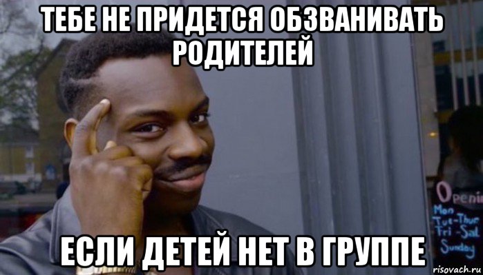 тебе не придется обзванивать родителей если детей нет в группе, Мем Не делай не будет