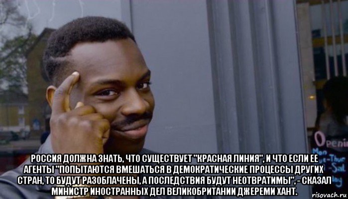  россия должна знать, что существует "красная линия", и что если ее агенты "попытаются вмешаться в демократические процессы других стран, то будут разоблачены, а последствия будут неотвратимы", - сказал министр иностранных дел великобритании джереми хант., Мем Не делай не будет