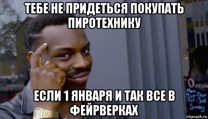 тебе не придеться покупать пиротехнику если 1 января и так все в фейрверках, Мем Не делай не будет