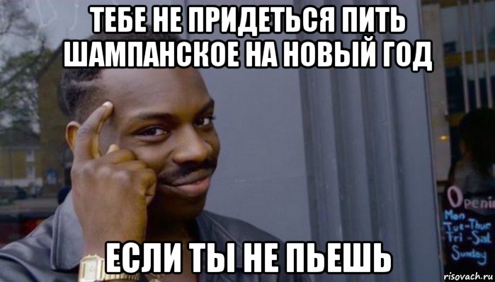 тебе не придеться пить шампанское на новый год если ты не пьешь, Мем Не делай не будет