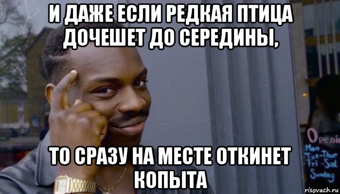 и даже если редкая птица дочешет до середины, то сразу на месте откинет копыта, Мем Не делай не будет