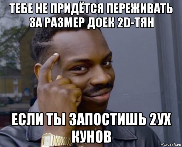 тебе не придётся переживать за размер доек 2d-тян если ты запостишь 2ух кунов, Мем Негр с пальцем у виска