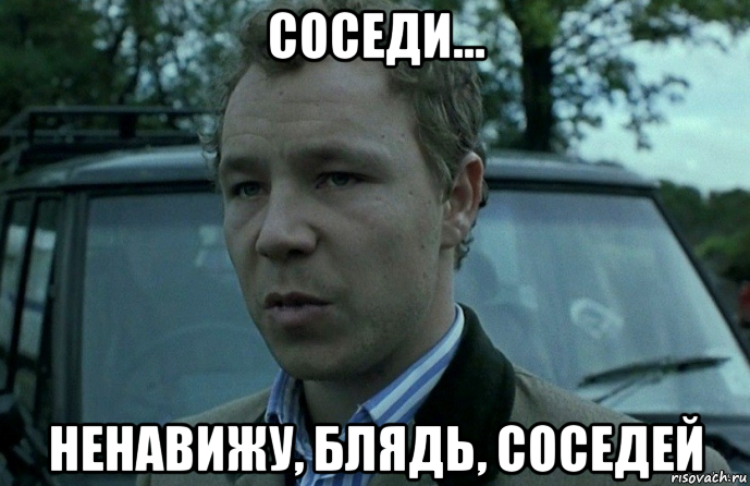 соседи... ненавижу, блядь, соседей, Мем Ненавижу цыган