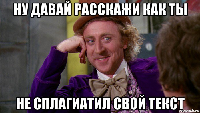 ну давай расскажи как ты не сплагиатил свой текст, Мем Ну давай расскажи (Вилли Вонка)