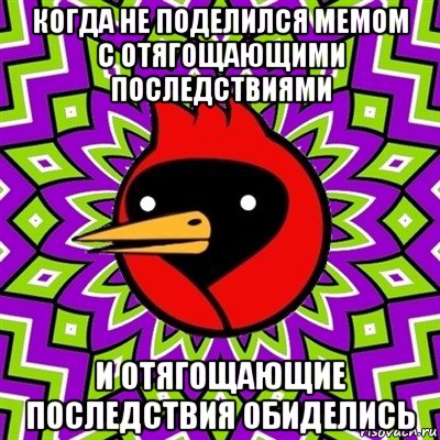 когда не поделился мемом с отягощающими последствиями и отягощающие последствия обиделись, Мем Омская птица