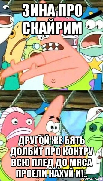 зина про скайрим другой же бять долбит про контру всю плед до мяса проели нахуй и!..