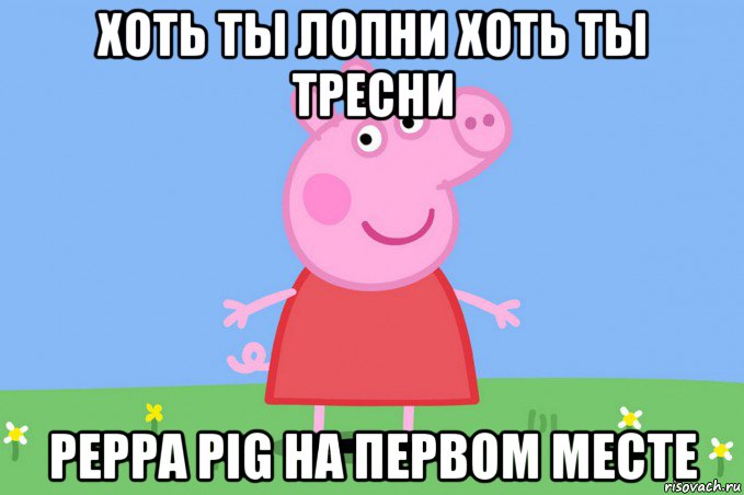 хоть ты лопни хоть ты тресни peppa pig на первом месте, Мем Пеппа