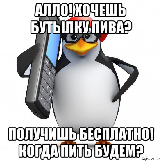 алло! хочешь бутылку пива? получишь бесплатно! когда пить будем?, Мем   Пингвин звонит