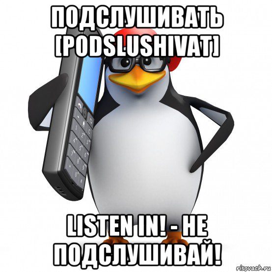 подслушивать [podslushivat] listen in! - не подслушивай!, Мем   Пингвин звонит